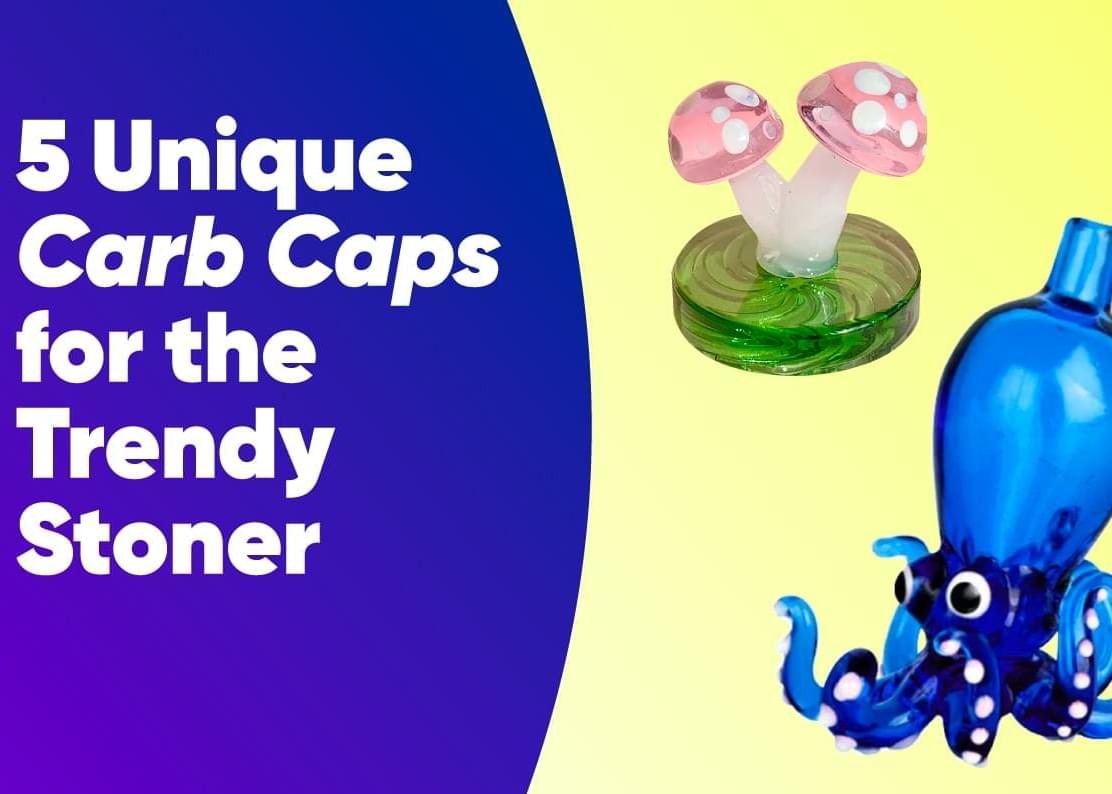 5 Unique Carb Caps for the Trendy Stoner