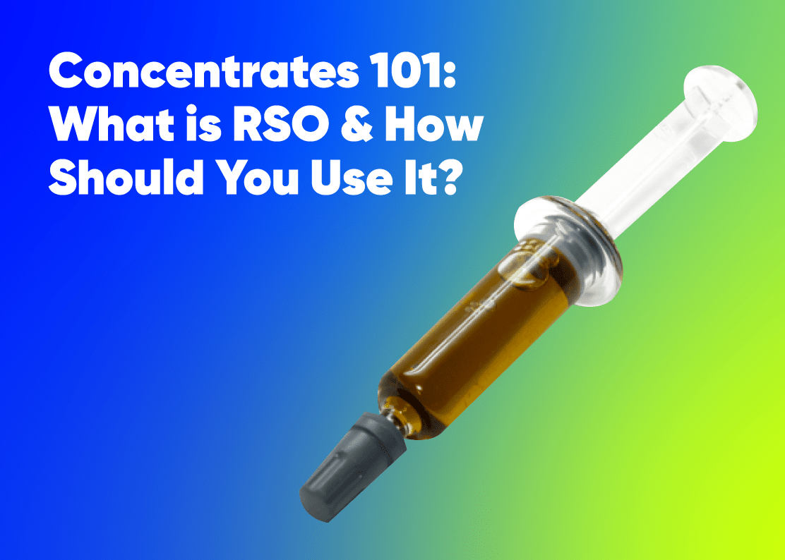 Concentrates 101: What is RSO & How Should You Use It?