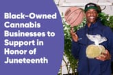 Black-Owned Cannabis Businesses to Support in Honor of Juneteenth