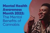 Mental Health Awareness Month 2022: The Mental Benefits of Cannabis