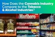 How Does the Cannabis Industry Compare to the Tobacco & Alcohol Industries?