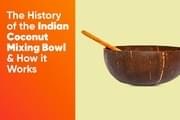 The History of the Indian Coconut Mixing Bowl & How It Works