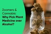 Zoomers & Cannabis: Why Pick Plant Medicine over Alcohol?