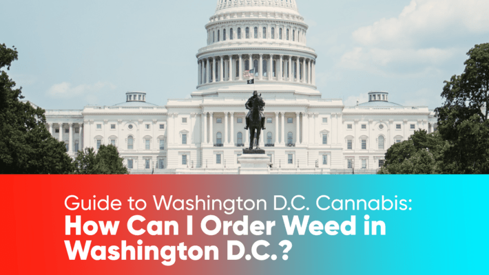 Guide to Washington D.C. Cannabis: How Can I Order Weed in Washington D.C.?