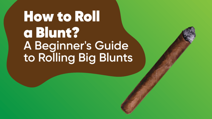 How to Roll a Blunt? A Beginner's Guide to Rolling Big Blunts