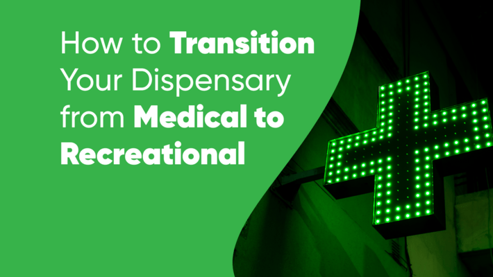 How to Transition Your Dispensary from Medical to Recreational