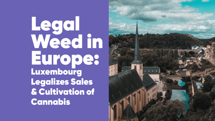 Legal Weed in Europe: Luxembourg Legalizes Cultivation and Sales of Cannabis