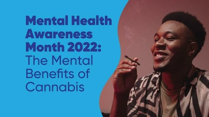Mental Health Awareness Month 2022: The Mental Benefits of Cannabis
