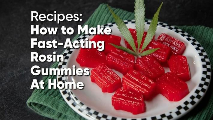 Recipes: How to Make Fast-Acting Rosin Gummies At Home