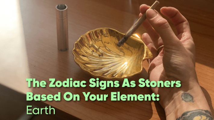The Zodiac Signs as Stoners Based on Your Elements - Earth Signs