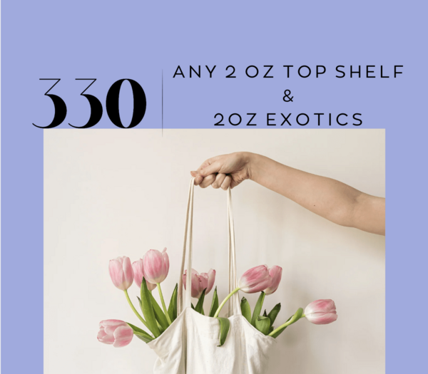 4oz Deal--Any 2 oz Top Shelf & 2oz Exotics