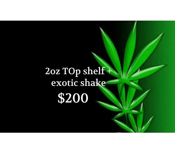 $200 for 2oz topshelf + 1oz exotic  shake